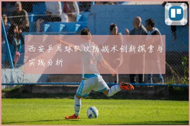 西安乒乓球队攻防战术创新探索与实践分析
