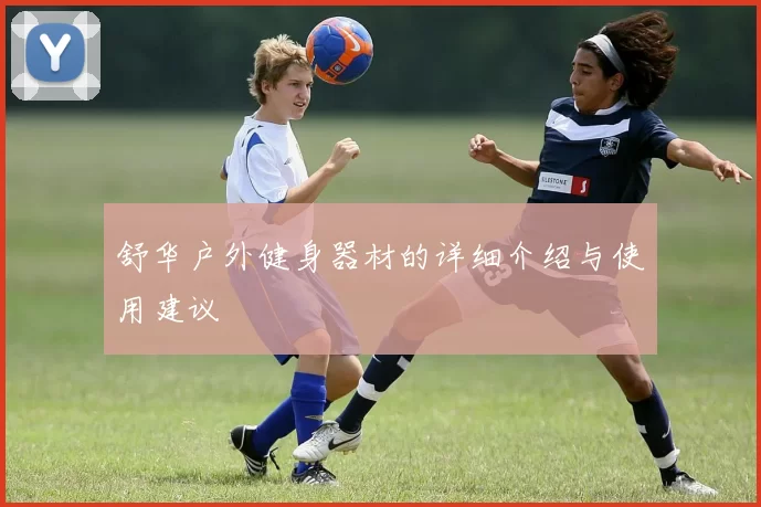 舒华户外健身器材的详细介绍与使用建议