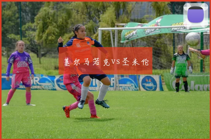基尔马若克vs圣米伦