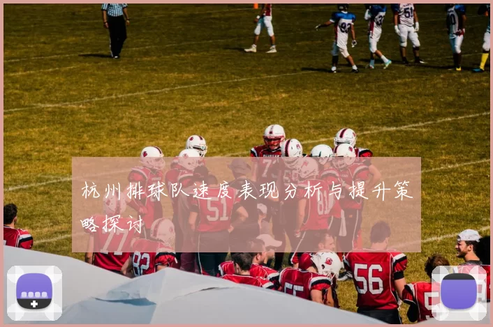杭州排球队速度表现分析与提升策略探讨