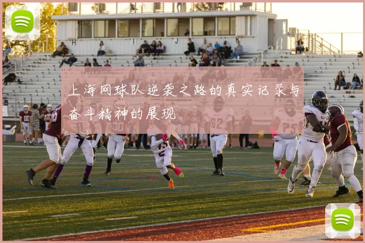 上海网球队逆袭之路的真实记录与奋斗精神的展现