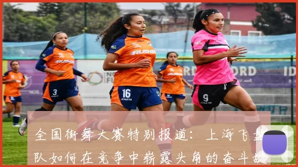 全国街舞大赛特别报道：上海飞盘队如何在竞争中崭露头角的奋斗故事