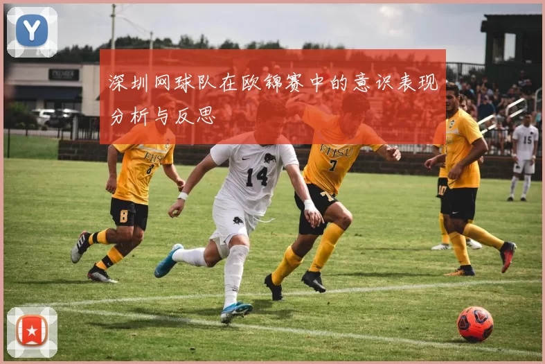 深圳网球队在欧锦赛中的意识表现分析与反思