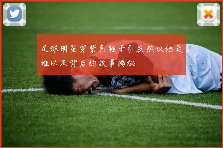 足球明星穿紫色鞋子引发热议他是谁以及背后的故事揭秘