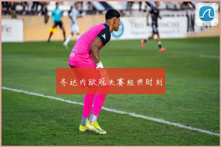 齐达内欧冠决赛经典时刻