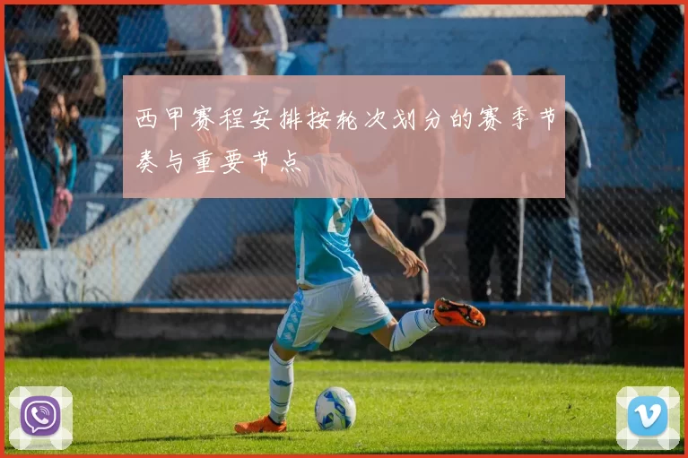西甲赛程安排按轮次划分的赛季节奏与重要节点