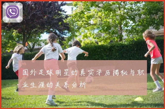 国外足球明星的真实学历揭秘与职业生涯的关系分析
