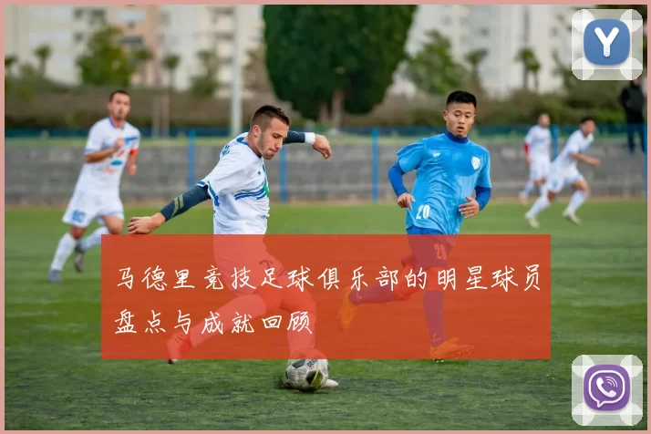 马德里竞技足球俱乐部的明星球员盘点与成就回顾
