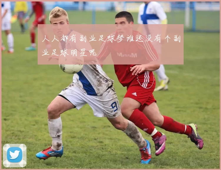 人人都有副业足球梦谁还没有个副业足球明星呢