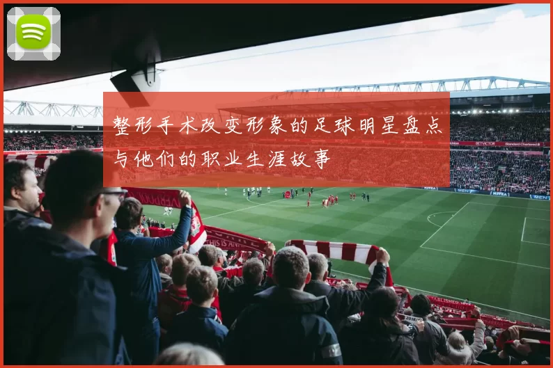 整形手术改变形象的足球明星盘点与他们的职业生涯故事