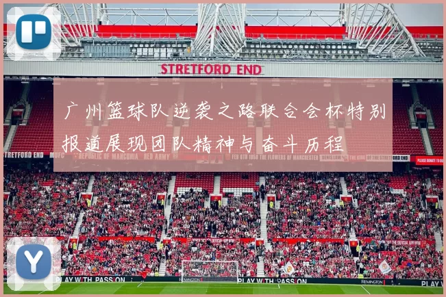 广州篮球队逆袭之路联合会杯特别报道展现团队精神与奋斗历程