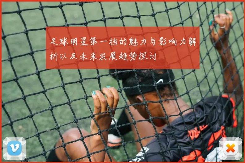 足球明星第一档的魅力与影响力解析以及未来发展趋势探讨
