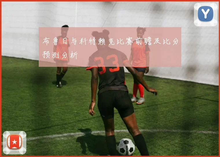 布鲁日与科特赖克比赛前瞻及比分预测分析